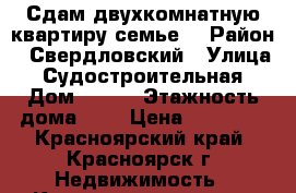 Сдам двухкомнатную квартиру семье. › Район ­ Свердловский › Улица ­ Судостроительная › Дом ­ 123 › Этажность дома ­ 9 › Цена ­ 15 000 - Красноярский край, Красноярск г. Недвижимость » Квартиры аренда   . Красноярский край,Красноярск г.